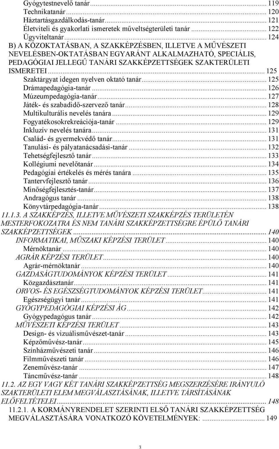 .. 125 Szaktárgyat idegen nyelven oktató tanár... 125 Drámapedagógia-tanár... 126 Múzeumpedagógia-tanár... 127 Játék- és szabadidő-szervező tanár... 128 Multikulturális nevelés tanára.