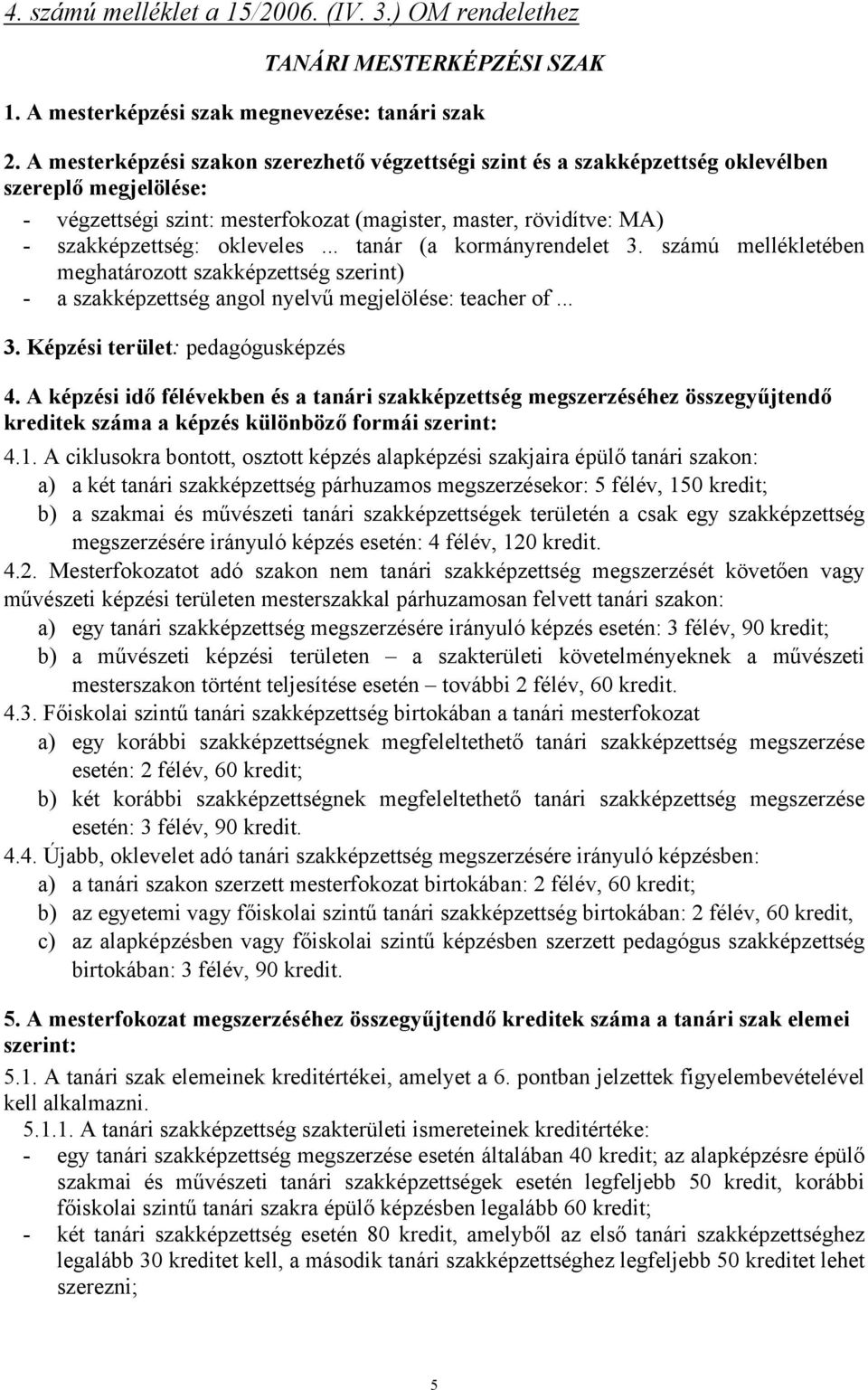 okleveles... tanár (a kormányrendelet 3. számú mellékletében meghatározott szakképzettség szerint) - a szakképzettség angol nyelvű megjelölése: teacher of... 3. Képzési terület: pedagógusképzés 4.