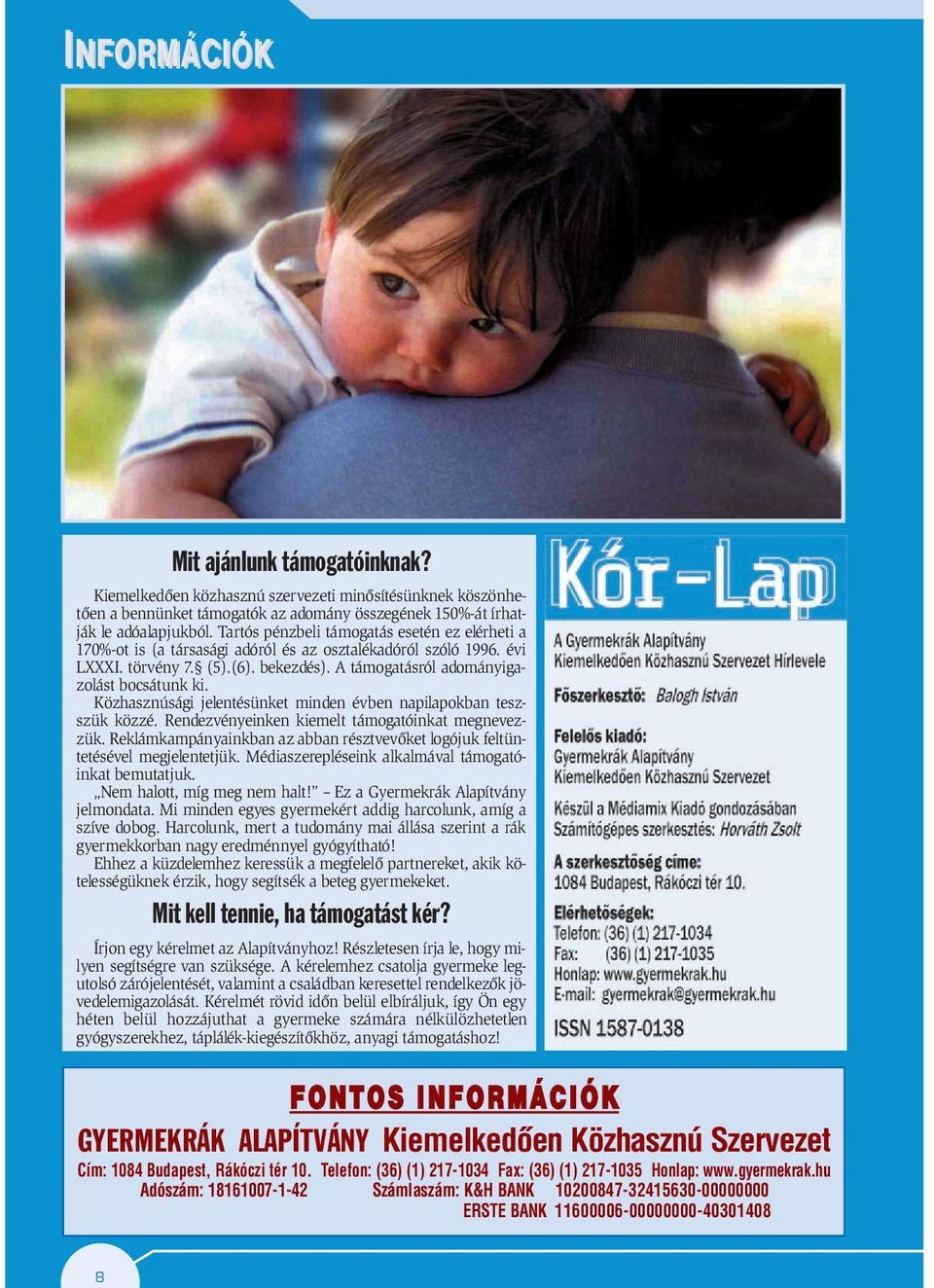 Közhasznúsági jelentésünket minden évben napilapokban teszszük közzé. Rendezvényeinken kiemelt támogatóinkat megnevezzük.