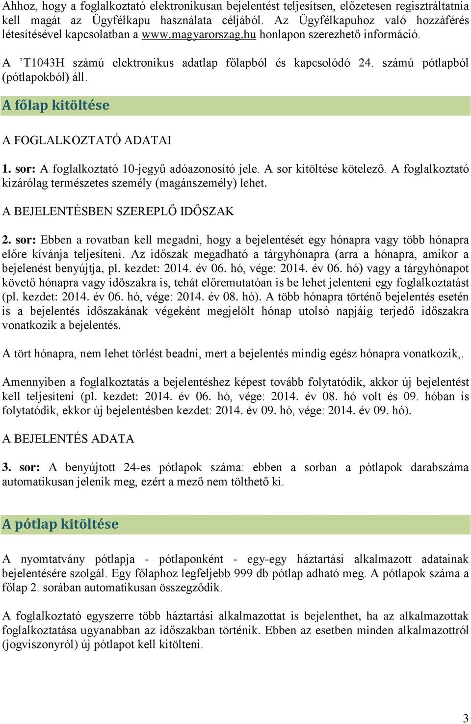 számú pótlapból (pótlapokból) áll. A főlap kitöltése A FOGLALKOZTATÓ ADATAI 1. sor: A foglalkoztató 10-jegyű adóazonosító jele. A sor kitöltése kötelező.