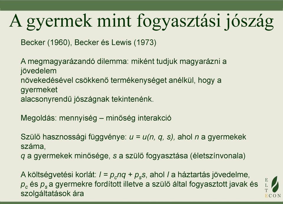 Megoldás: mennyiség minőség interakció Szülő hasznossági függvénye: u = u(n, q, s), ahol n a gyermekek száma, q a gyermekek minősége, s a szülő