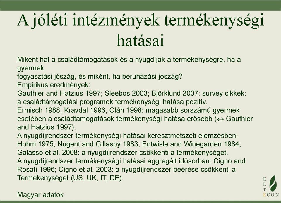 Ermisch 1988, Kravdal 1996, Oláh 1998: magasabb sorszámú gyermek esetében a családtámogatások termékenységi hatása erősebb ( Gauthier and Hatzius 1997).