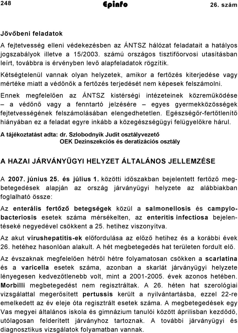 Kétségtelenül vannak olyan helyzetek, amikor a fertőzés kiterjedése vagy mértéke miatt a védőnők a fertőzés terjedését nem képesek felszámolni.