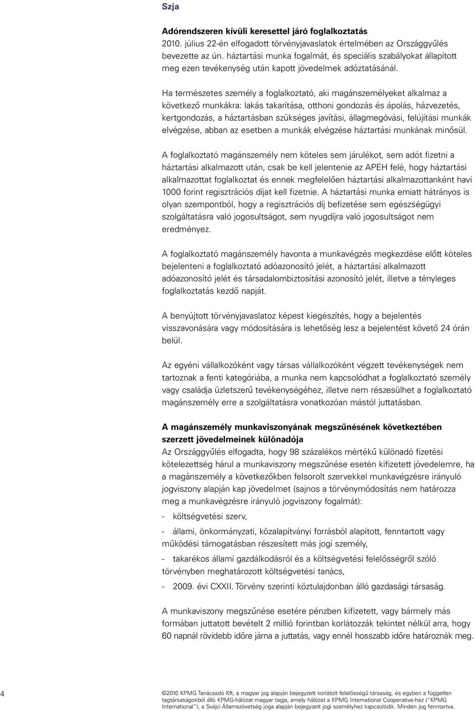 Ha természetes személy a foglalkoztató, aki magánszemélyeket alkalmaz a következő munkákra: lakás takarítása, otthoni gondozás és ápolás, házvezetés, kertgondozás, a háztartásban szükséges javítási,