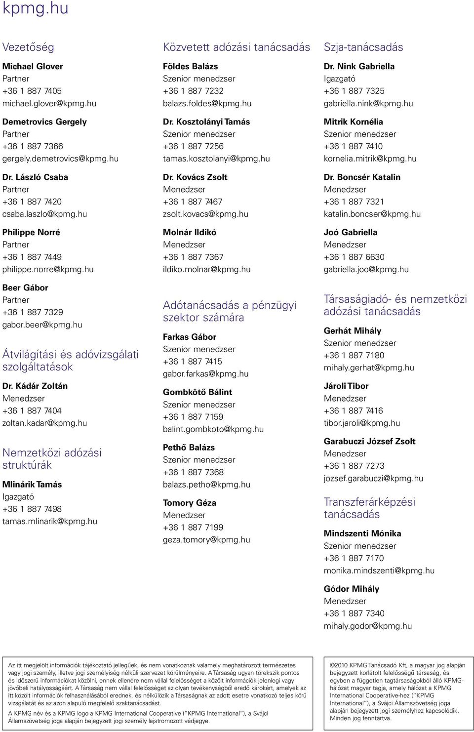 hu Nemzetközi adózási struktúrák Mlinárik Tamás Igazgató +36 1 887 7498 tamas.mlinarik@kpmg.hu Közvetett adózási tanácsadás Földes Balázs +36 1 887 7232 balazs.foldes@kpmg.hu Dr.