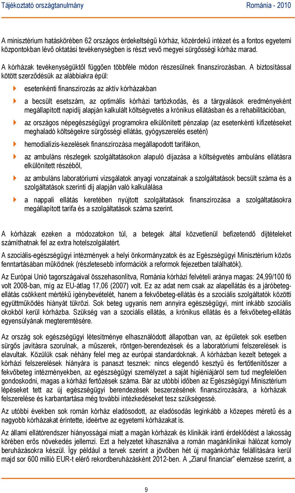 A biztosítással kötött szerződésük az alábbiakra épül: esetenkénti finanszírozás az aktív kórházakban a becsült esetszám, az optimális kórházi tartózkodás, és a tárgyalások eredményeként