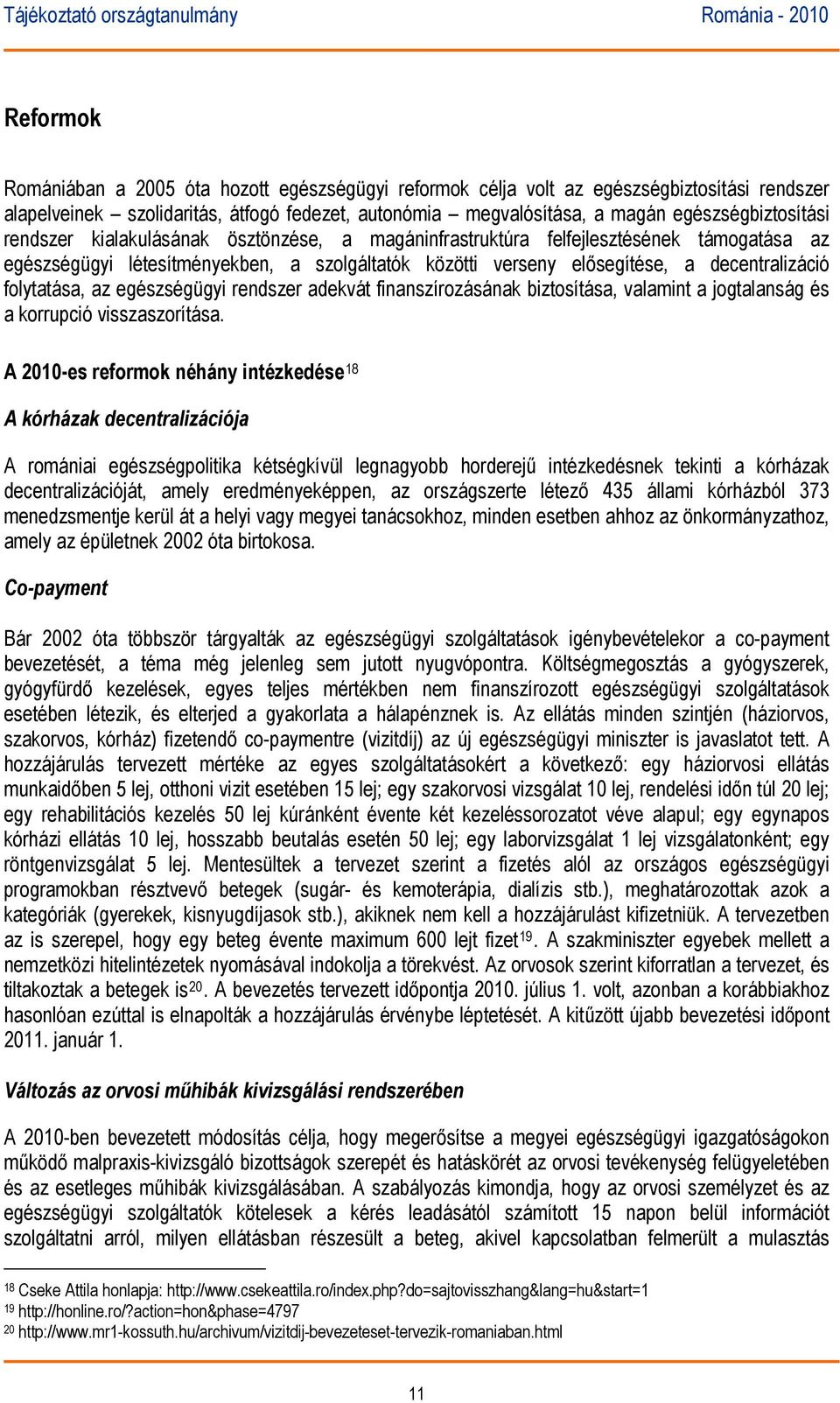 egészségügyi rendszer adekvát finanszírozásának biztosítása, valamint a jogtalanság és a korrupció visszaszorítása.