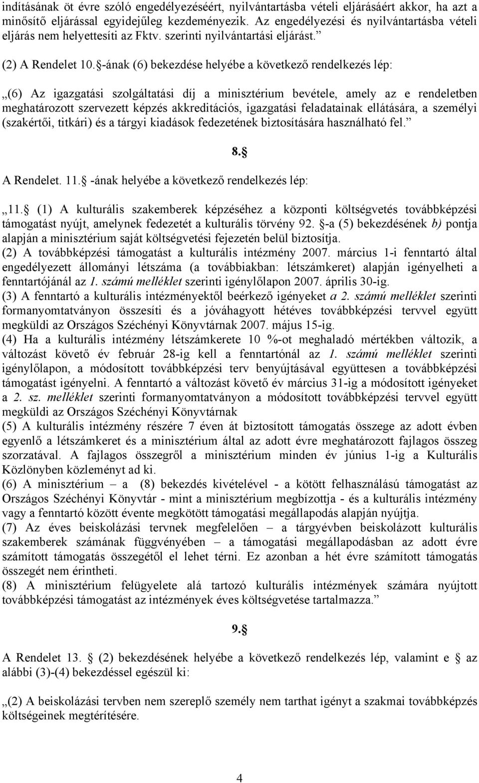 -ának (6) bekezdése helyébe a következő rendelkezés lép: (6) Az igazgatási szolgáltatási díj a minisztérium bevétele, amely az e rendeletben meghatározott szervezett képzés akkreditációs, igazgatási