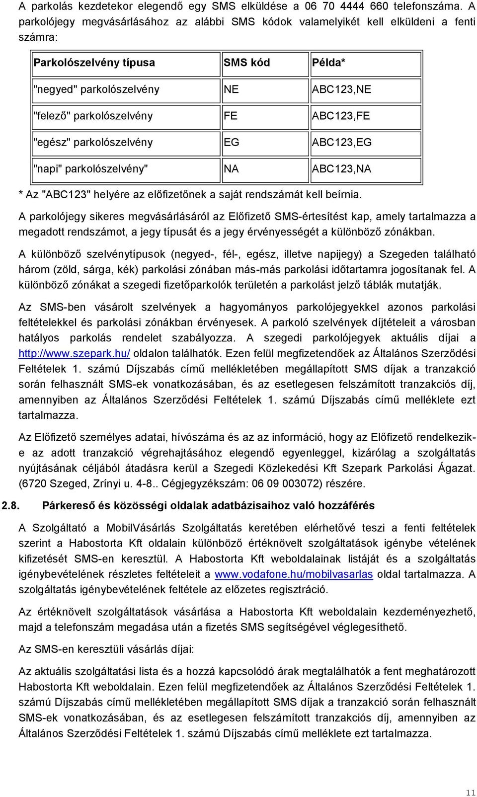 ABC123,FE "egész" parkolószelvény EG ABC123,EG "napi" parkolószelvény" NA ABC123,NA * Az "ABC123" helyére az előfizetőnek a saját rendszámát kell beírnia.