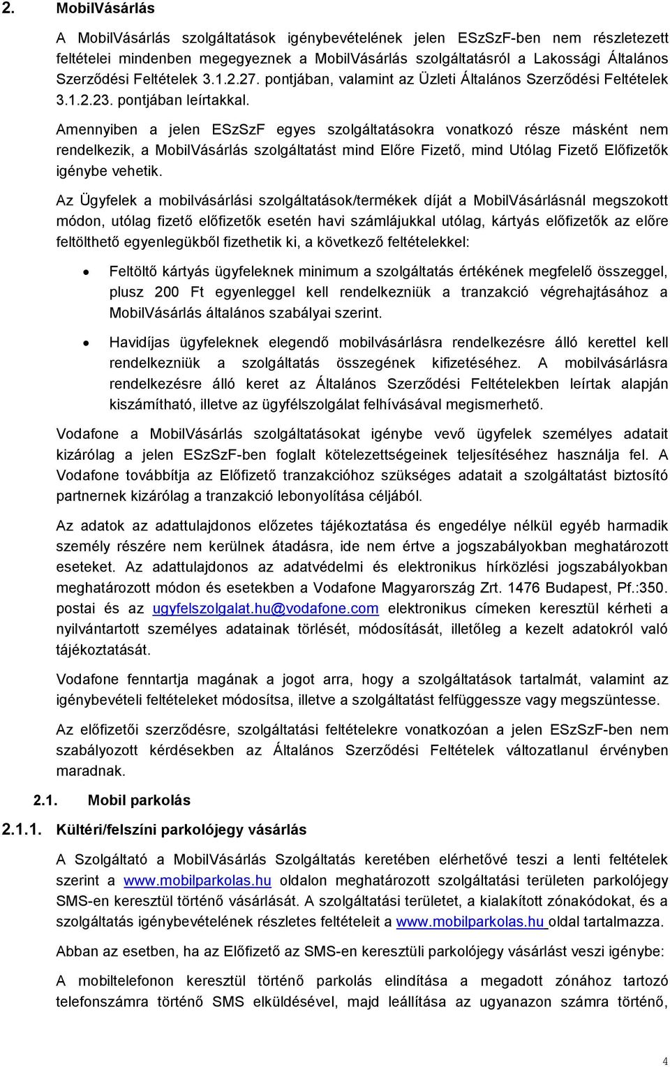 Amennyiben a jelen ESzSzF egyes szolgáltatásokra vonatkozó része másként nem rendelkezik, a MobilVásárlás szolgáltatást mind Előre Fizető, mind Utólag Fizető Előfizetők igénybe vehetik.