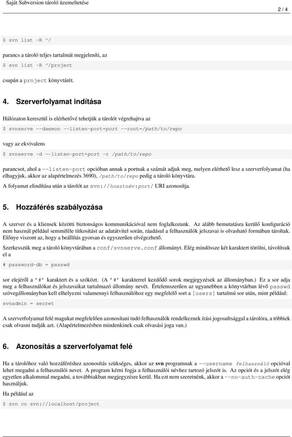 Szerverfolyamat indítása Hálózaton keresztül is elérhetővé tehetjük a tárolót végrehajtva az $ svnserve --daemon --listen-port=port --root=/path/to/repo vagy az ekvivalens $ svnserve -d