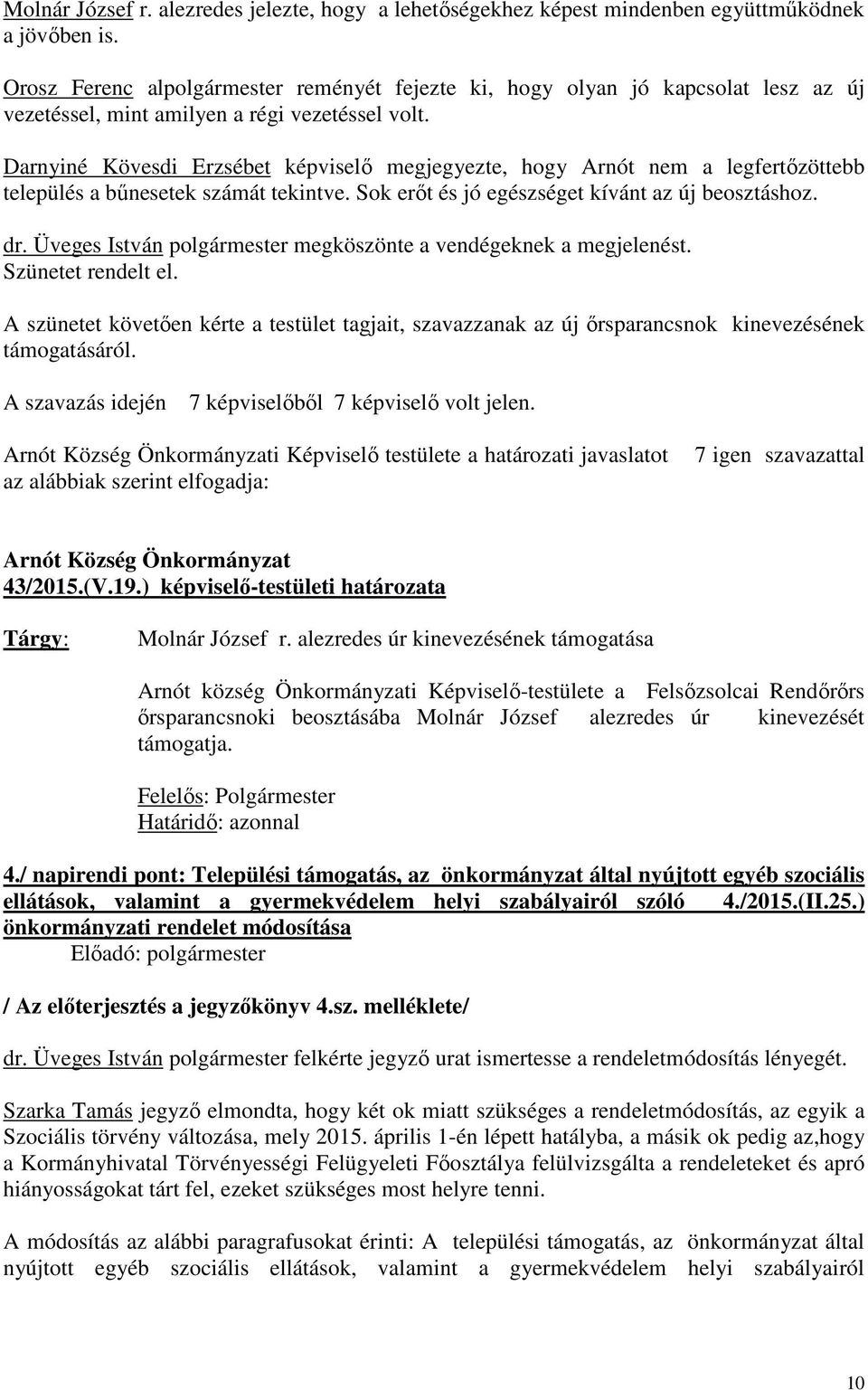 Darnyiné Kövesdi Erzsébet képviselő megjegyezte, hogy Arnót nem a legfertőzöttebb település a bűnesetek számát tekintve. Sok erőt és jó egészséget kívánt az új beosztáshoz. dr.