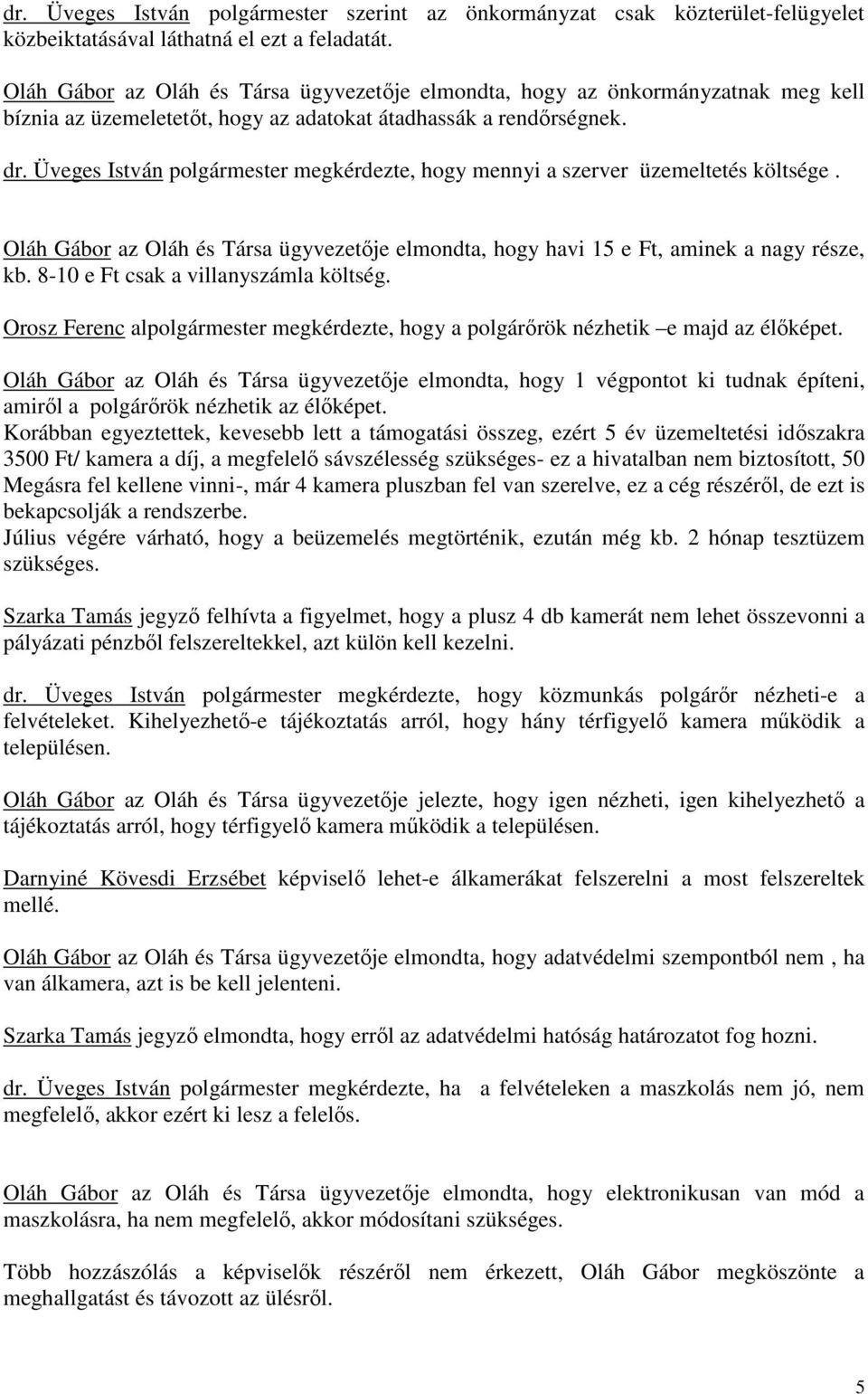 Üveges István polgármester megkérdezte, hogy mennyi a szerver üzemeltetés költsége. Oláh Gábor az Oláh és Társa ügyvezetője elmondta, hogy havi 15 e Ft, aminek a nagy része, kb.