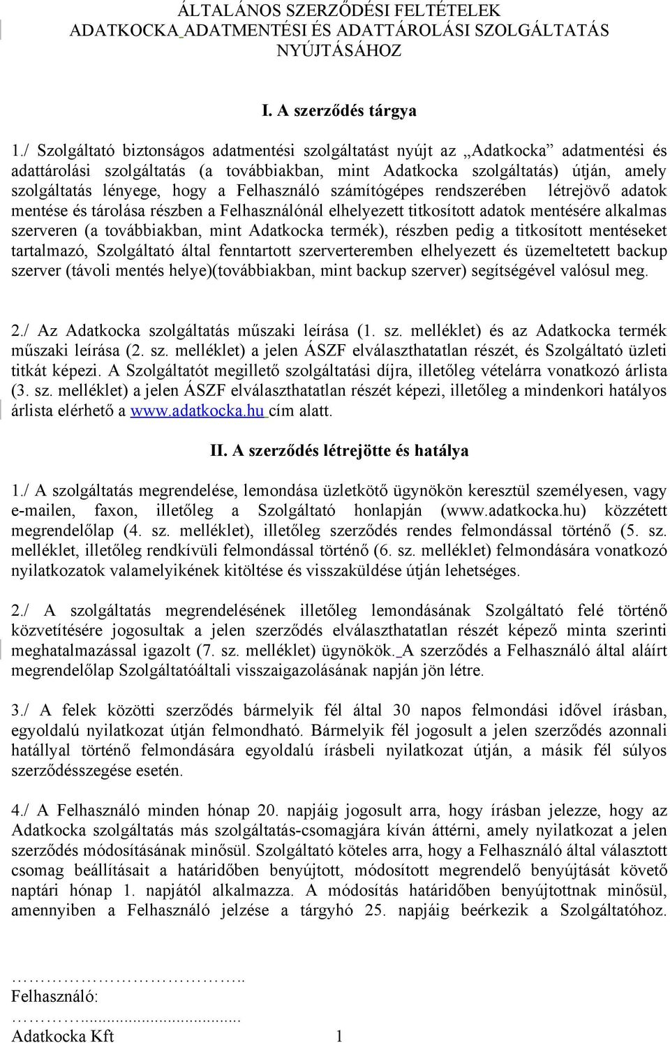 Felhasználó számítógépes rendszerében létrejövő adatok mentése és tárolása részben a Felhasználónál elhelyezett titkosított adatok mentésére alkalmas szerveren (a továbbiakban, mint Adatkocka