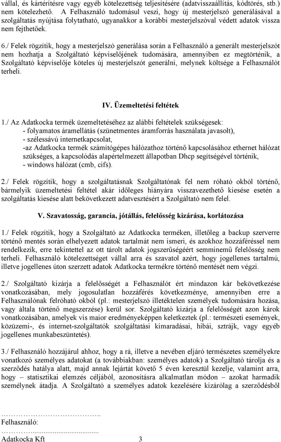 / Felek rögzítik, hogy a mesterjelszó generálása során a Felhasználó a generált mesterjelszót nem hozhatja a Szolgáltató képviselőjének tudomására, amennyiben ez megtörténik, a Szolgáltató