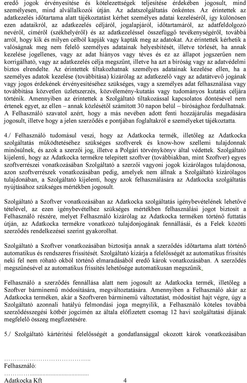 nevéről, címéről (székhelyéről) és az adatkezeléssel összefüggő tevékenységéről, továbbá arról, hogy kik és milyen célból kapják vagy kapták meg az adatokat.