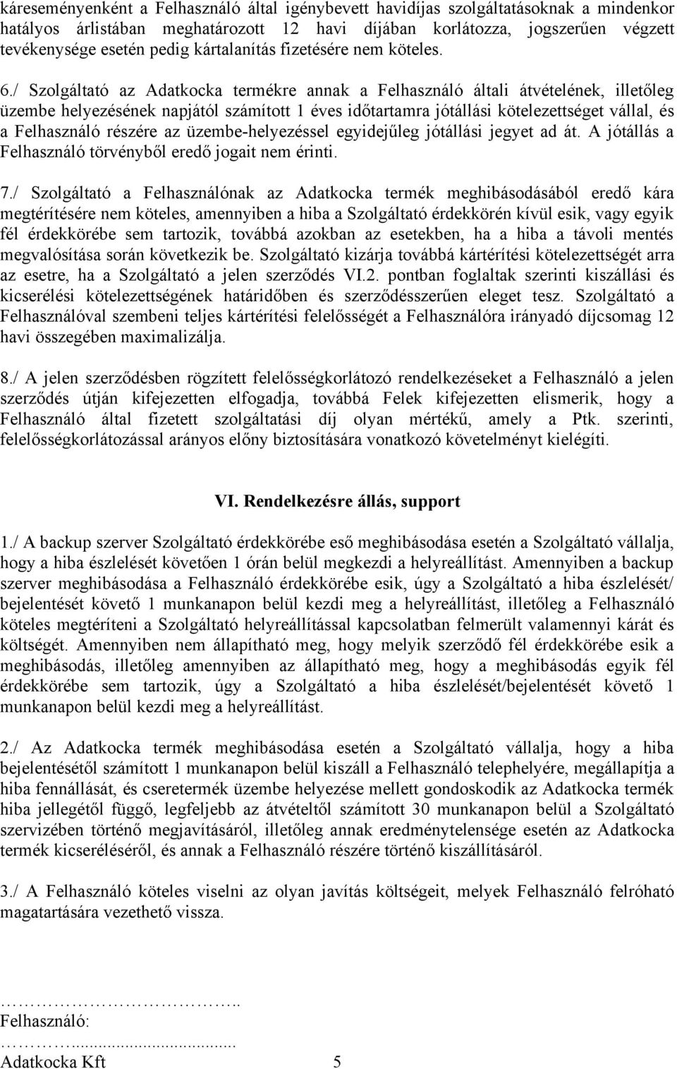 / Szolgáltató az Adatkocka termékre annak a Felhasználó általi átvételének, illetőleg üzembe helyezésének napjától számított 1 éves időtartamra jótállási kötelezettséget vállal, és a Felhasználó