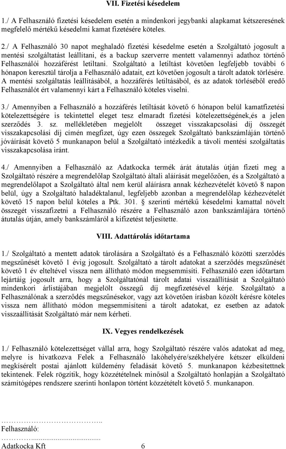 hozzáférést letiltani. Szolgáltató a letiltást követően legfeljebb további 6 hónapon keresztül tárolja a Felhasználó adatait, ezt követően jogosult a tárolt adatok törlésére.