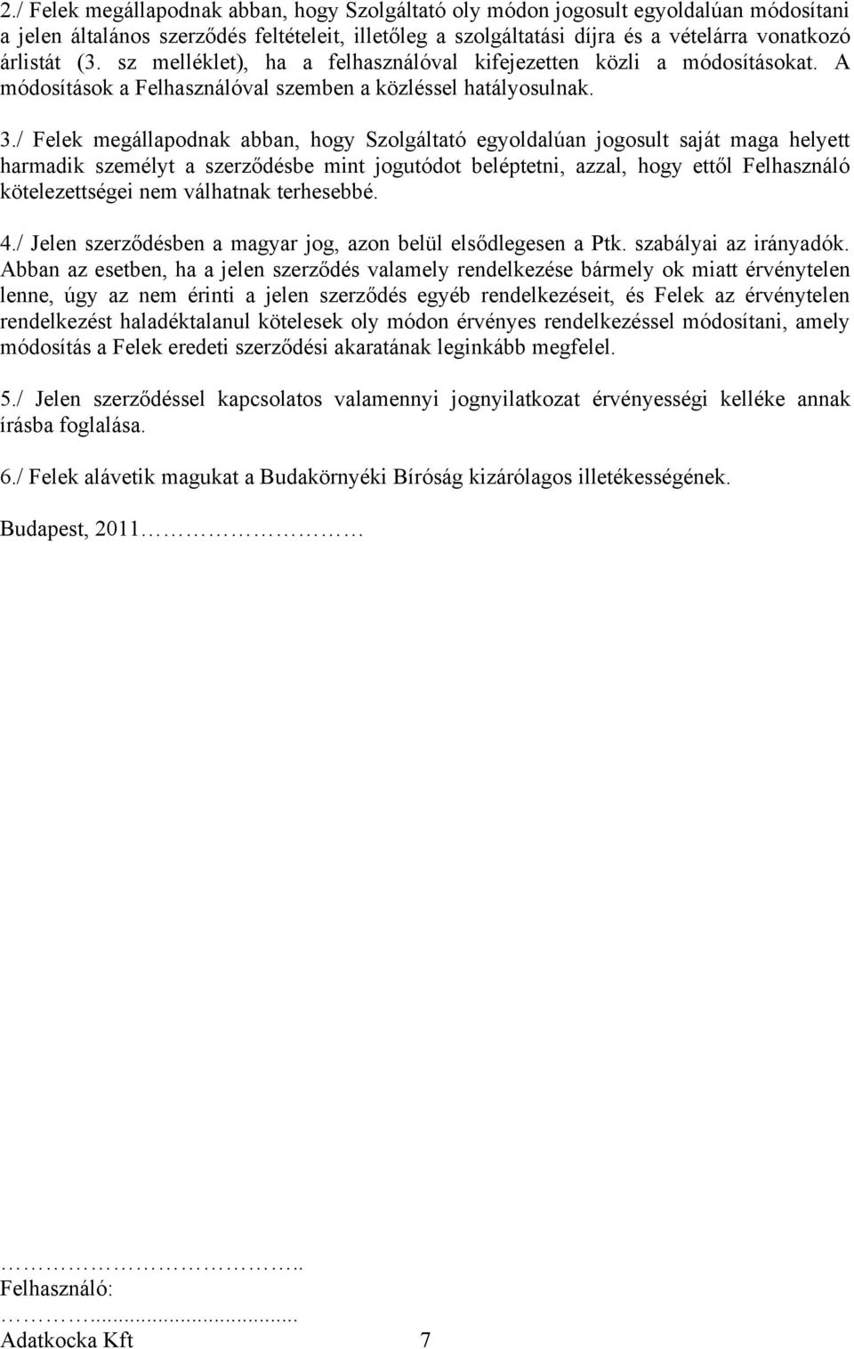 / Felek megállapodnak abban, hogy Szolgáltató egyoldalúan jogosult saját maga helyett harmadik személyt a szerződésbe mint jogutódot beléptetni, azzal, hogy ettől Felhasználó kötelezettségei nem