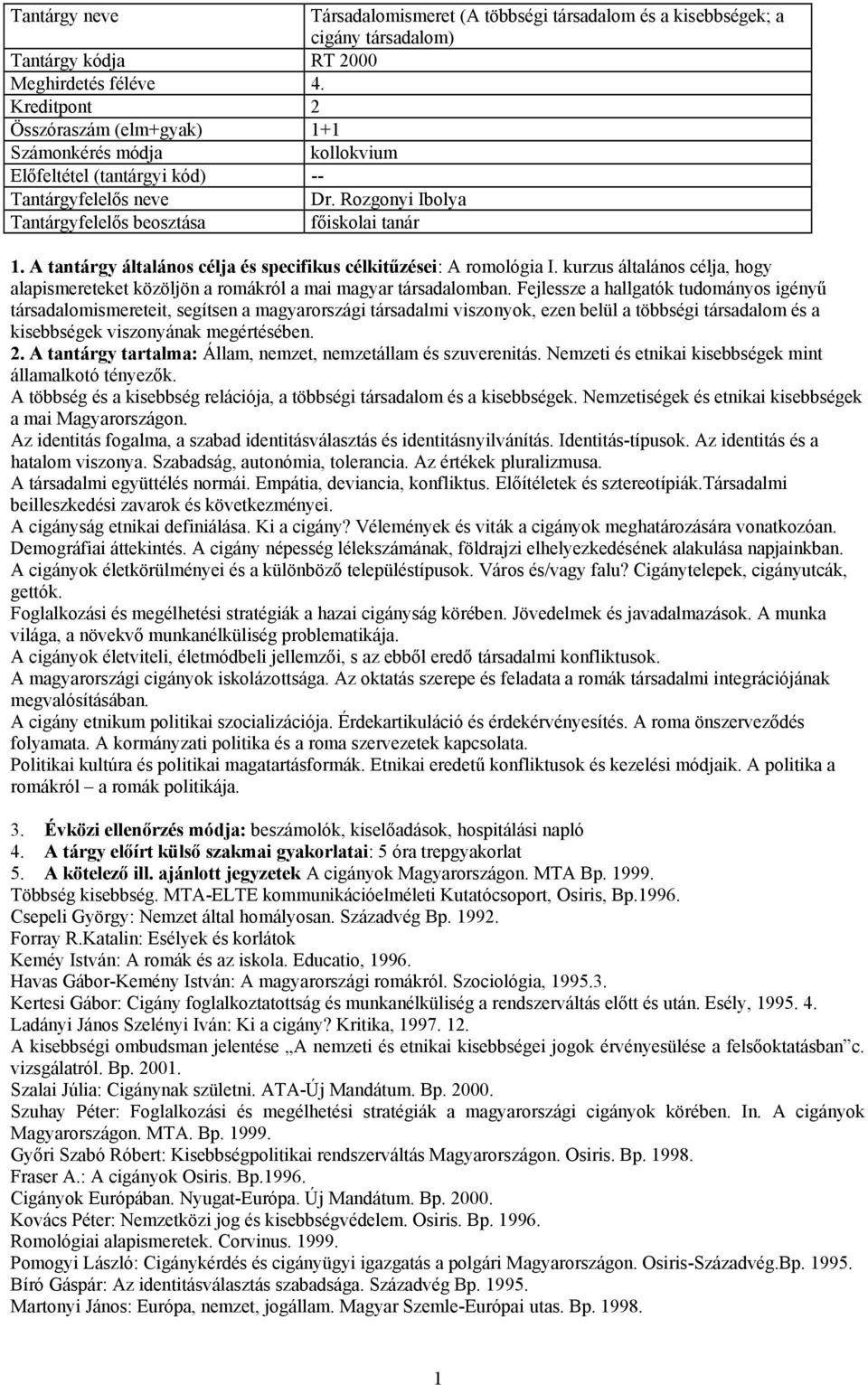 Fejlessze a hallgatók tudományos igényű társadalomismereteit, segítsen a magyarországi társadalmi viszonyok, ezen belül a többségi társadalom és a kisebbségek viszonyának megértésében. 2.