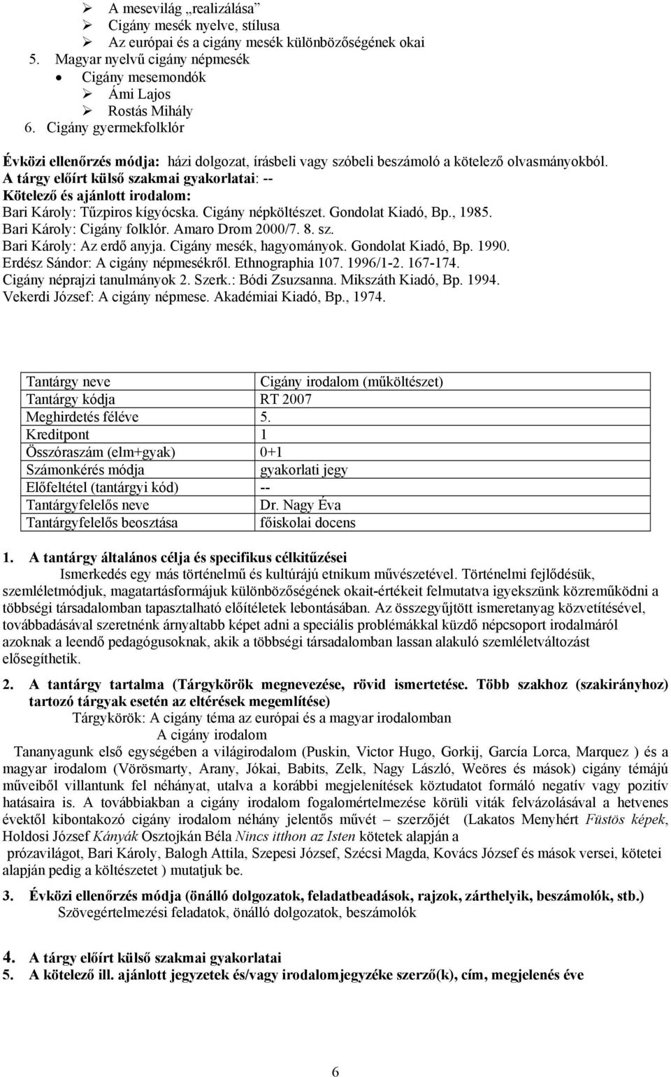 A tárgy előírt külső szakmai gyakorlatai: -- Kötelező és ajánlott irodalom: Bari Károly: Tűzpiros kígyócska. Cigány népköltészet. Gondolat Kiadó, Bp., 1985. Bari Károly: Cigány folklór.