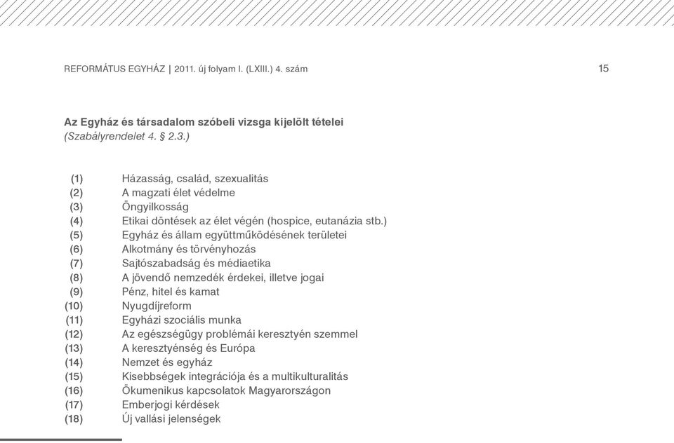 ) (5) Egyház és állam együttműködésének területei (6) Alkotmány és törvényhozás (7) Sajtószabadság és médiaetika (8) A jövendő nemzedék érdekei, illetve jogai (9) Pénz, hitel és kamat (10)