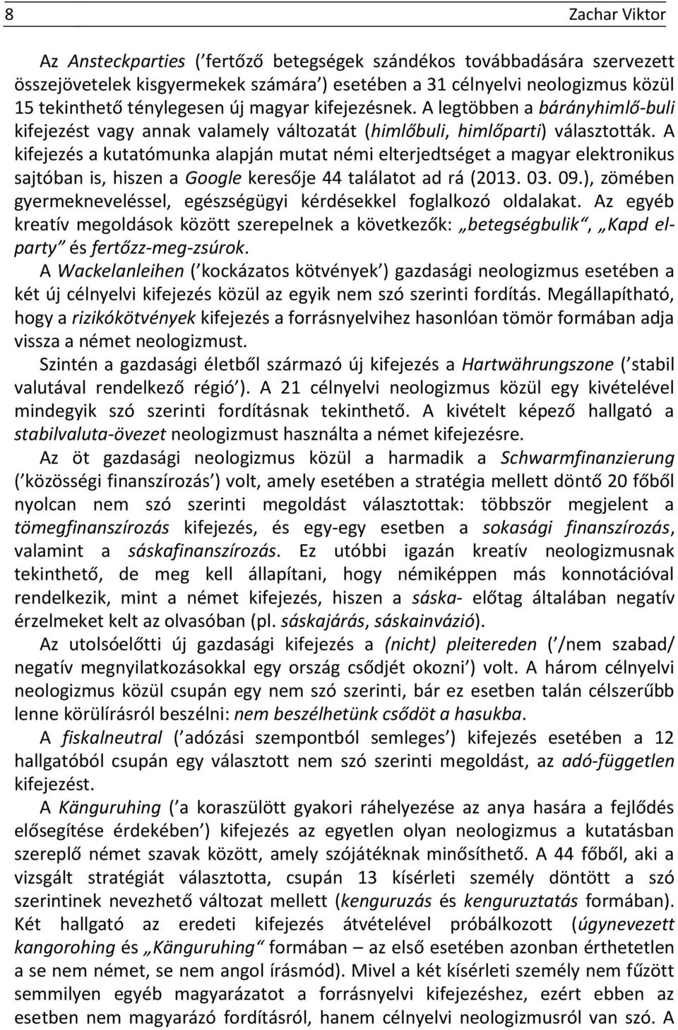 A kifejezés a kutatómunka alapján mutat némi elterjedtséget a magyar elektronikus sajtóban is, hiszen a Google keresője 44 találatot ad rá (2013. 03. 09.