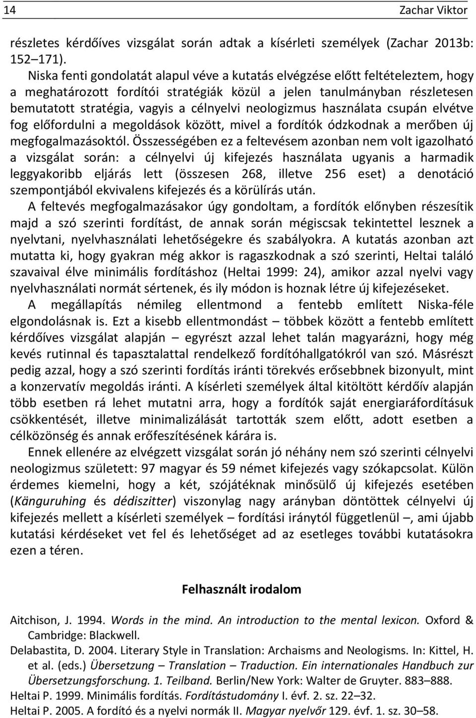 neologizmus használata csupán elvétve fog előfordulni a megoldások között, mivel a fordítók ódzkodnak a merőben új megfogalmazásoktól.