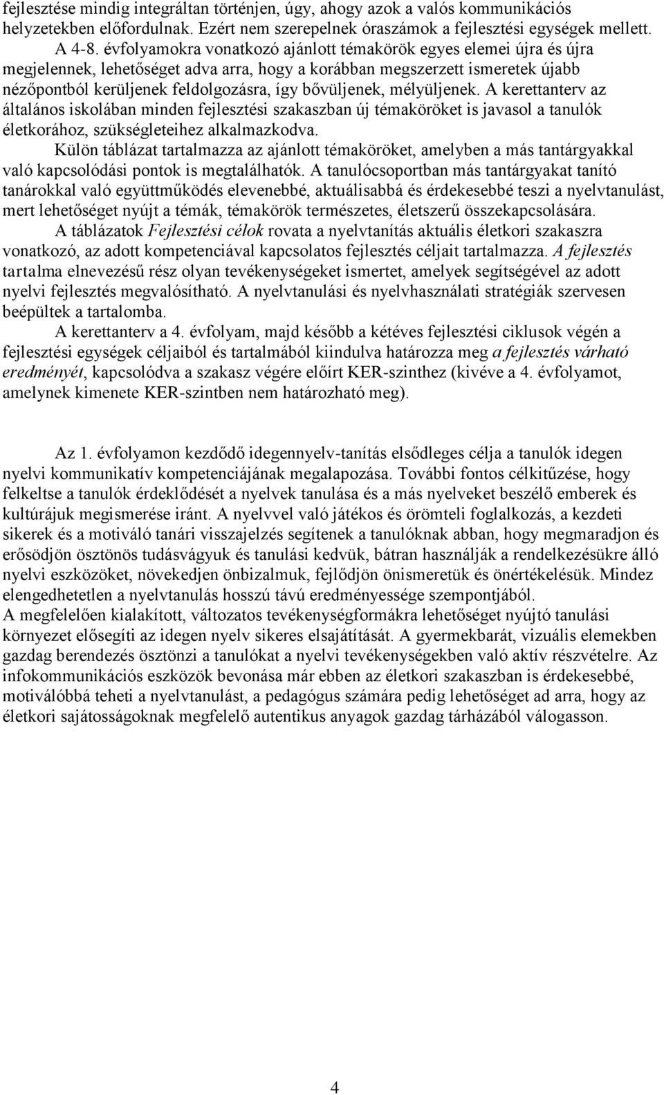 bővüljenek, mélyüljenek. A kerettanterv az általános iskolában minden fejlesztési szakaszban új témaköröket is javasol a tanulók életkorához, szükségleteihez alkalmazkodva.