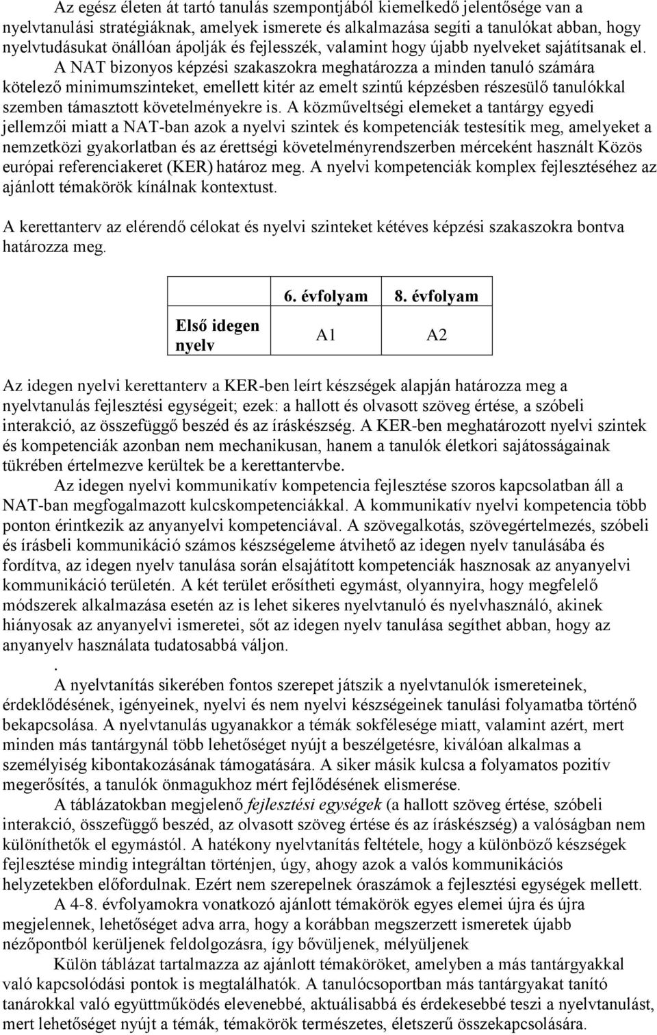 A NAT bizonyos képzési szakaszokra meghatározza a minden tanuló számára kötelező minimumszinteket, emellett kitér az emelt szintű képzésben részesülő tanulókkal szemben támasztott követelményekre is.