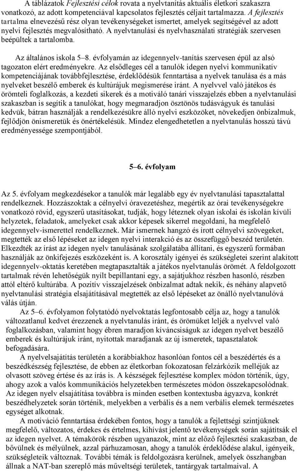 A nyelvtanulási és nyelvhasználati stratégiák szervesen beépültek a tartalomba. Az általános iskola 5 8. évfolyamán az idegennyelv-tanítás szervesen épül az alsó tagozaton elért eredményekre.