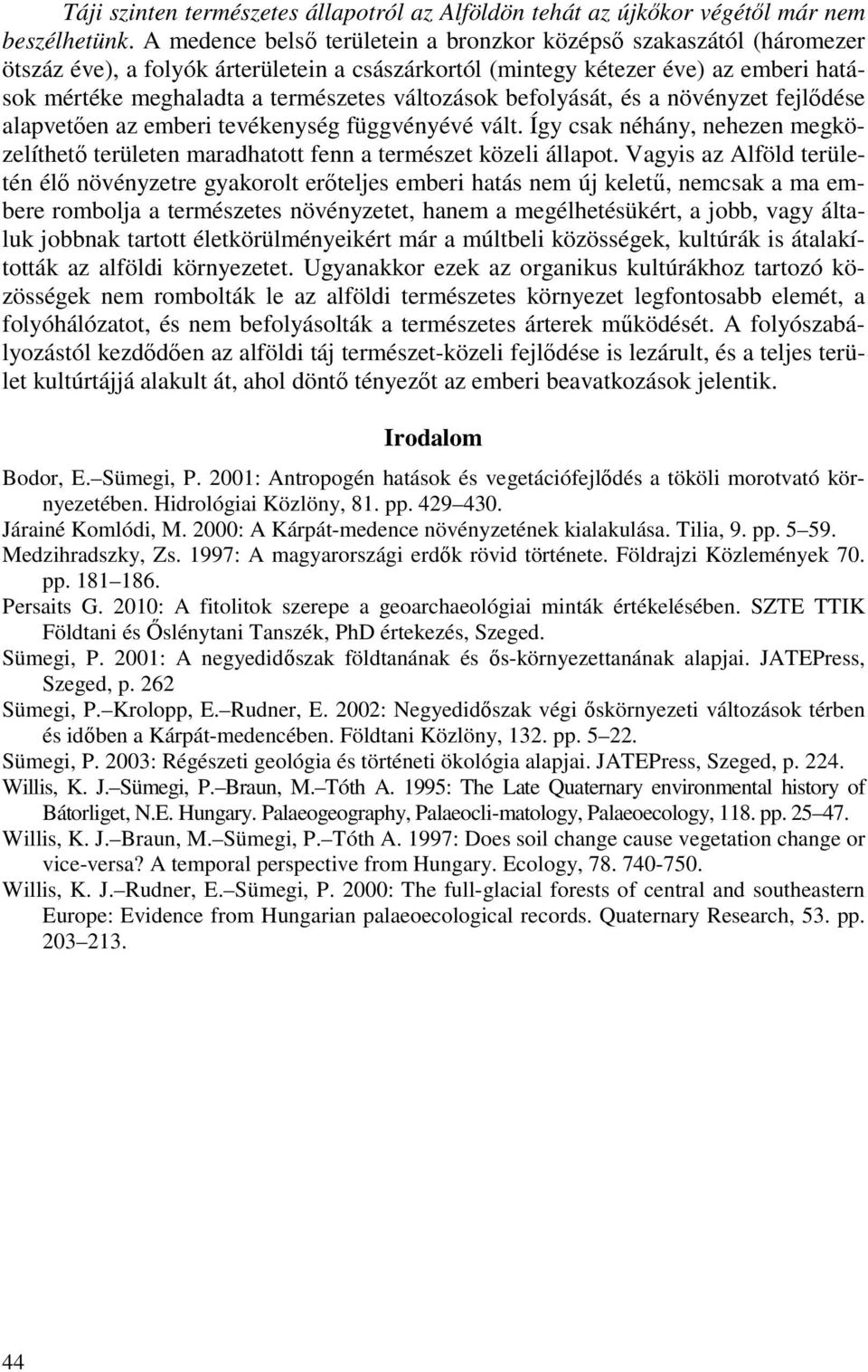 változások befolyását, és a növényzet fejlıdése alapvetıen az emberi tevékenység függvényévé vált. Így csak néhány, nehezen megközelíthetı területen maradhatott fenn a természet közeli állapot.