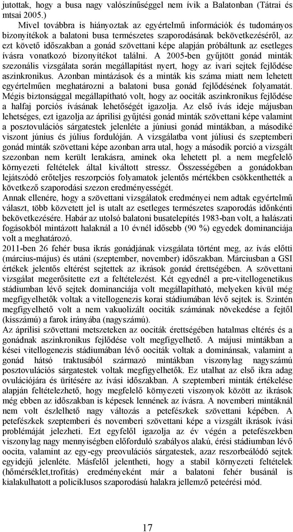 alapján próbáltunk az esetleges ívásra vonatkozó bizonyítékot találni. A 2005-ben gyűjtött gonád minták szezonális vizsgálata során megállapítást nyert, hogy az ivari sejtek fejlődése aszinkronikus.
