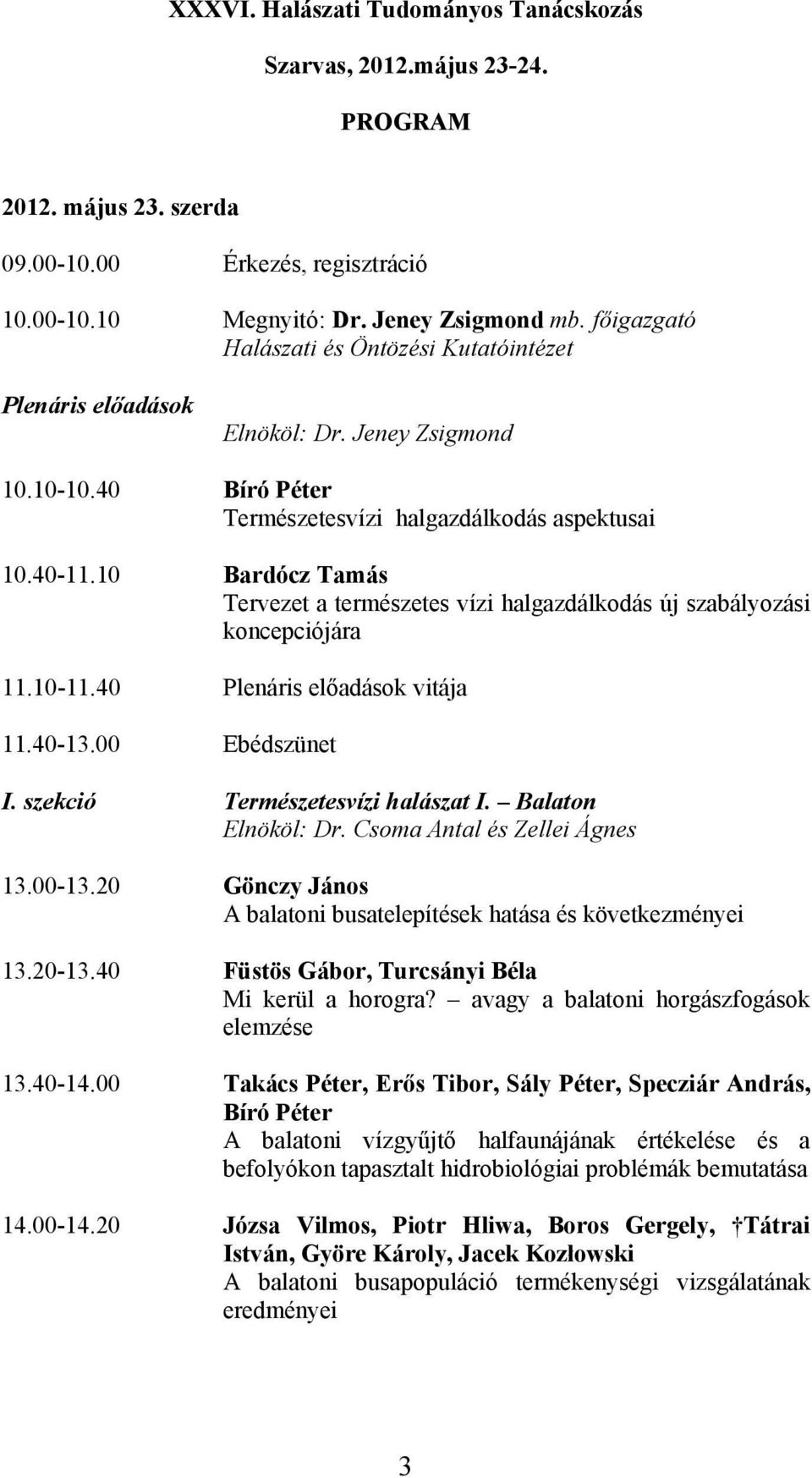 10 Bardócz Tamás Tervezet a természetes vízi halgazdálkodás új szabályozási koncepciójára 11.10-11.40 Plenáris előadások vitája 11.40-13.00 Ebédszünet I. szekció Természetesvízi halászat I.