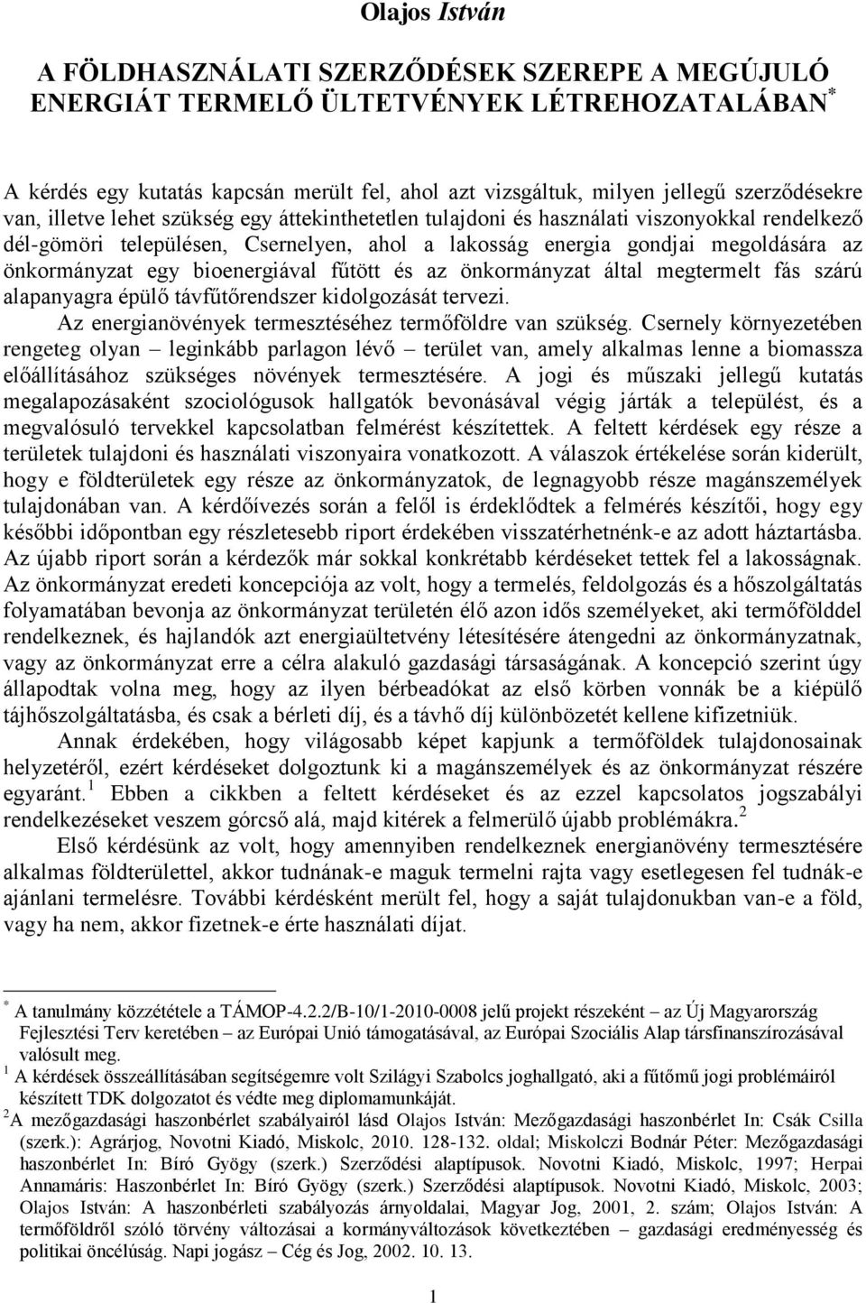 önkormányzat egy bioenergiával fűtött és az önkormányzat által megtermelt fás szárú alapanyagra épülő távfűtőrendszer kidolgozását tervezi. Az energianövények termesztéséhez termőföldre van szükség.