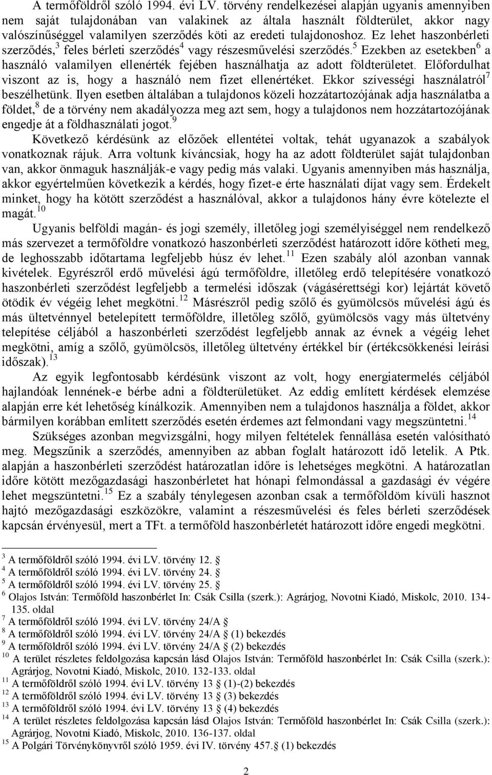Ez lehet haszonbérleti szerződés, 3 feles bérleti szerződés 4 vagy részesművelési szerződés. 5 Ezekben az esetekben 6 a használó valamilyen ellenérték fejében használhatja az adott földterületet.