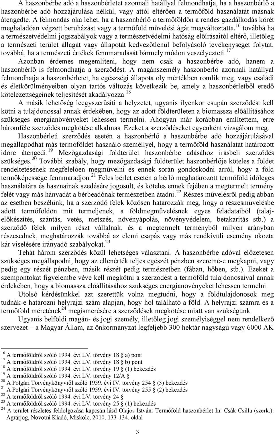 jogszabályok vagy a természetvédelmi hatóság előírásaitól eltérő, illetőleg a természeti terület állagát vagy állapotát kedvezőtlenül befolyásoló tevékenységet folytat, továbbá, ha a természeti