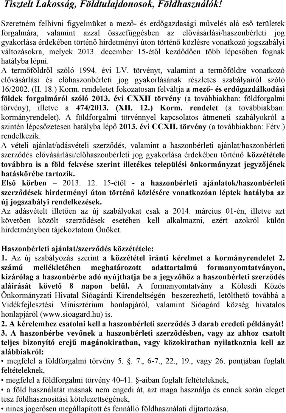 úton történő közlésre vonatkozó jogszabályi változásokra, melyek 2013. december 15-étől kezdődően több lépcsőben fognak hatályba lépni. A termőföldről szóló 1994. évi LV.