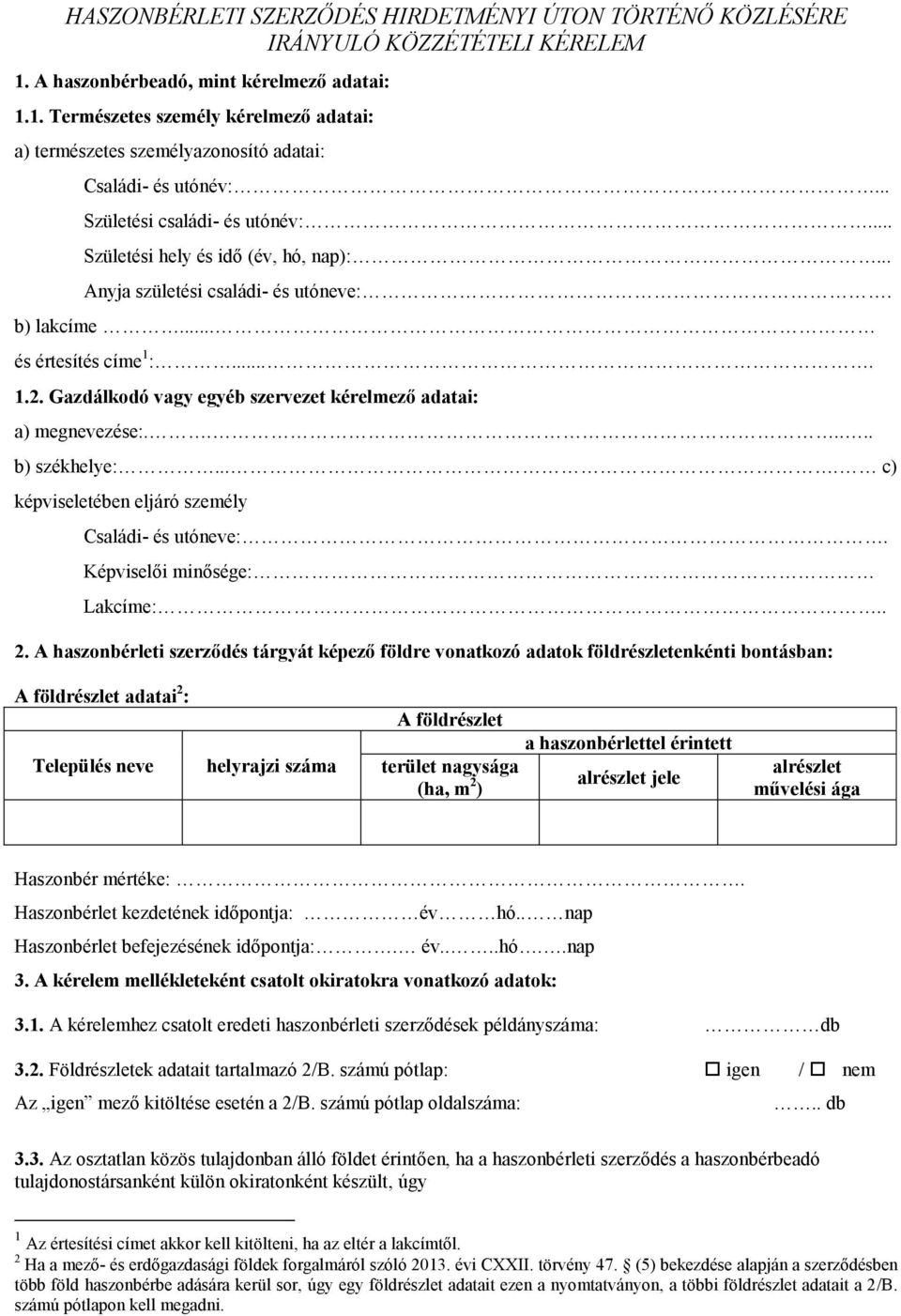 A haszonbérleti szerződés tárgyát képező földre vonatkozó adatok földrészletenkénti bontásban: adatai 2 : 3. A kérelem mellékleteként csatolt okiratokra vonatkozó adatok: 3.1.