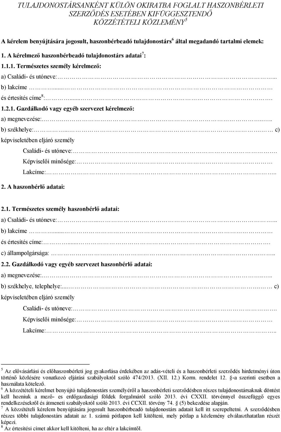 A haszonbérlő adatai: 2.1. Természetes személy haszonbérlő adatai: a) Családi- és utóneve:....... és értesítés címe:.... c) állampolgársága:.. 2.2. Gazdálkodó vagy egyéb szervezet haszonbérlő adatai: b) székhelye, telephelye:.