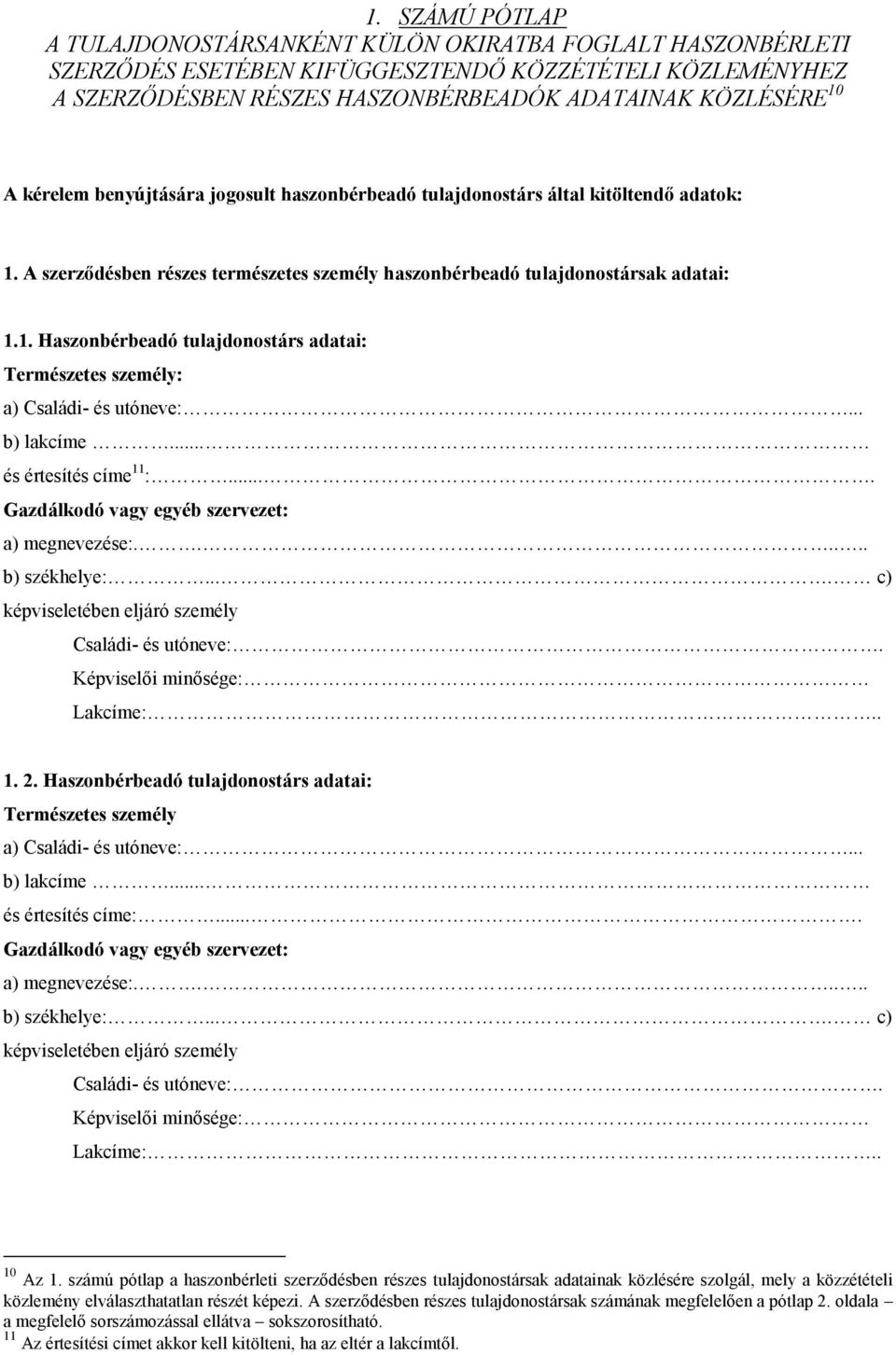 .. és értesítés címe 11 :.... Gazdálkodó vagy egyéb szervezet: 1. 2. Haszonbérbeadó tulajdonostárs adatai: Természetes személy a) Családi- és utóneve:... és értesítés címe:.