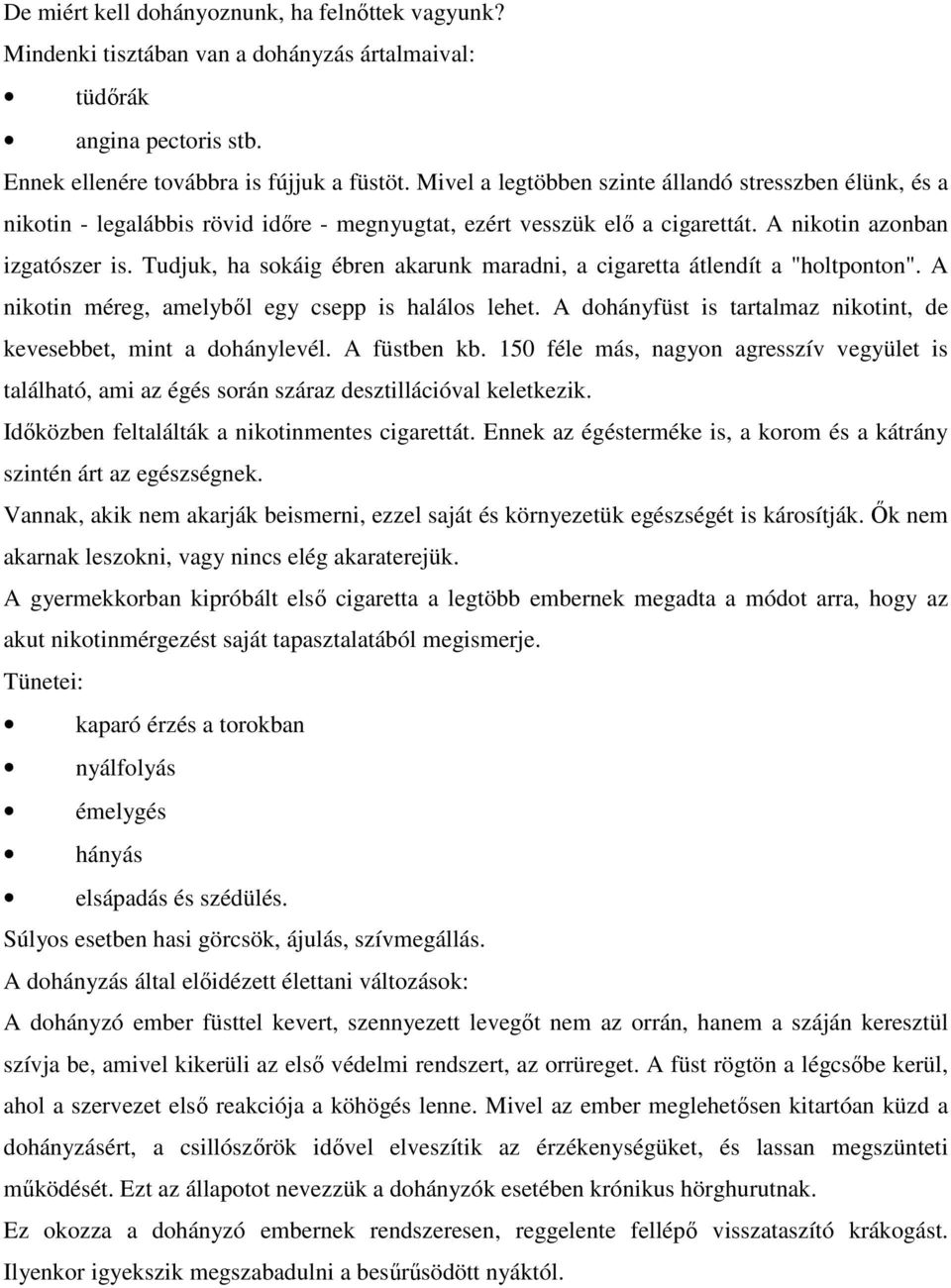 Tudjuk, ha sokáig ébren akarunk maradni, a cigaretta átlendít a "holtponton". A nikotin méreg, amelyből egy csepp is halálos lehet.