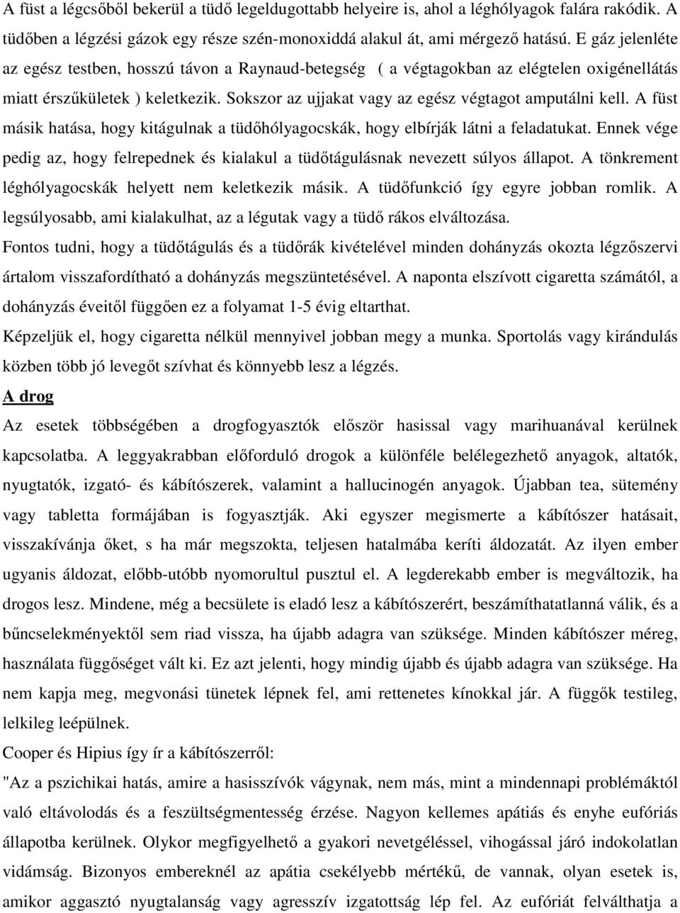 A füst másik hatása, hogy kitágulnak a tüdőhólyagocskák, hogy elbírják látni a feladatukat. Ennek vége pedig az, hogy felrepednek és kialakul a tüdőtágulásnak nevezett súlyos állapot.