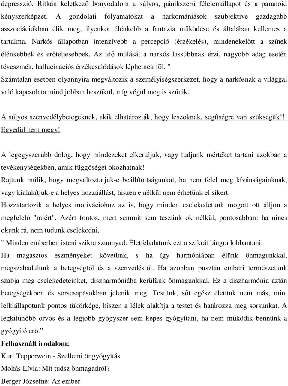 Narkós állapotban intenzívebb a percepció (érzékelés), mindenekelőtt a színek élénkebbek és erőteljesebbek.