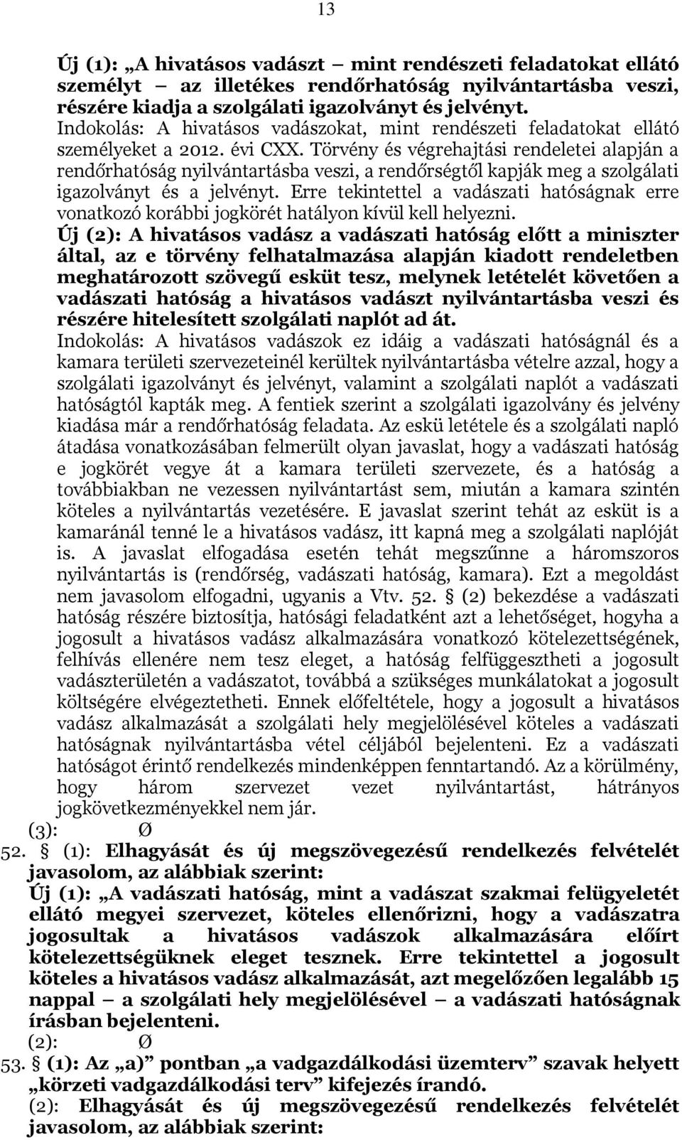 Törvény és végrehajtási rendeletei alapján a rendőrhatóság nyilvántartásba veszi, a rendőrségtől kapják meg a szolgálati igazolványt és a jelvényt.