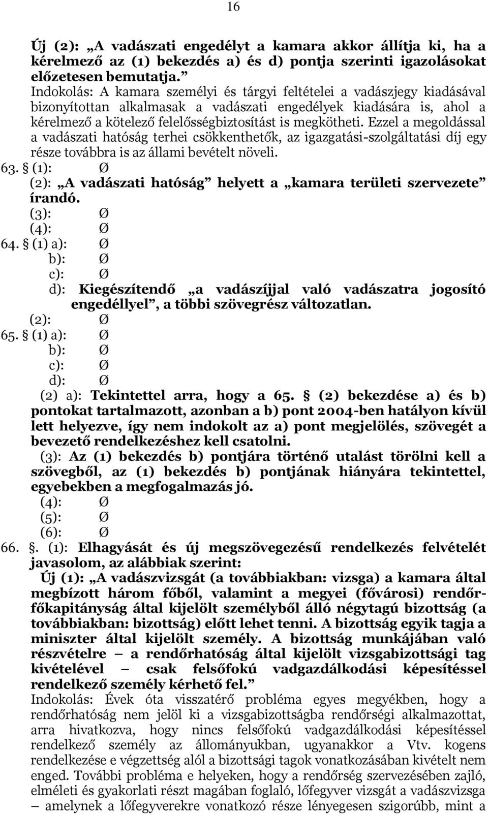 Ezzel a megoldással a vadászati hatóság terhei csökkenthetők, az igazgatási-szolgáltatási díj egy része továbbra is az állami bevételt növeli. 63.