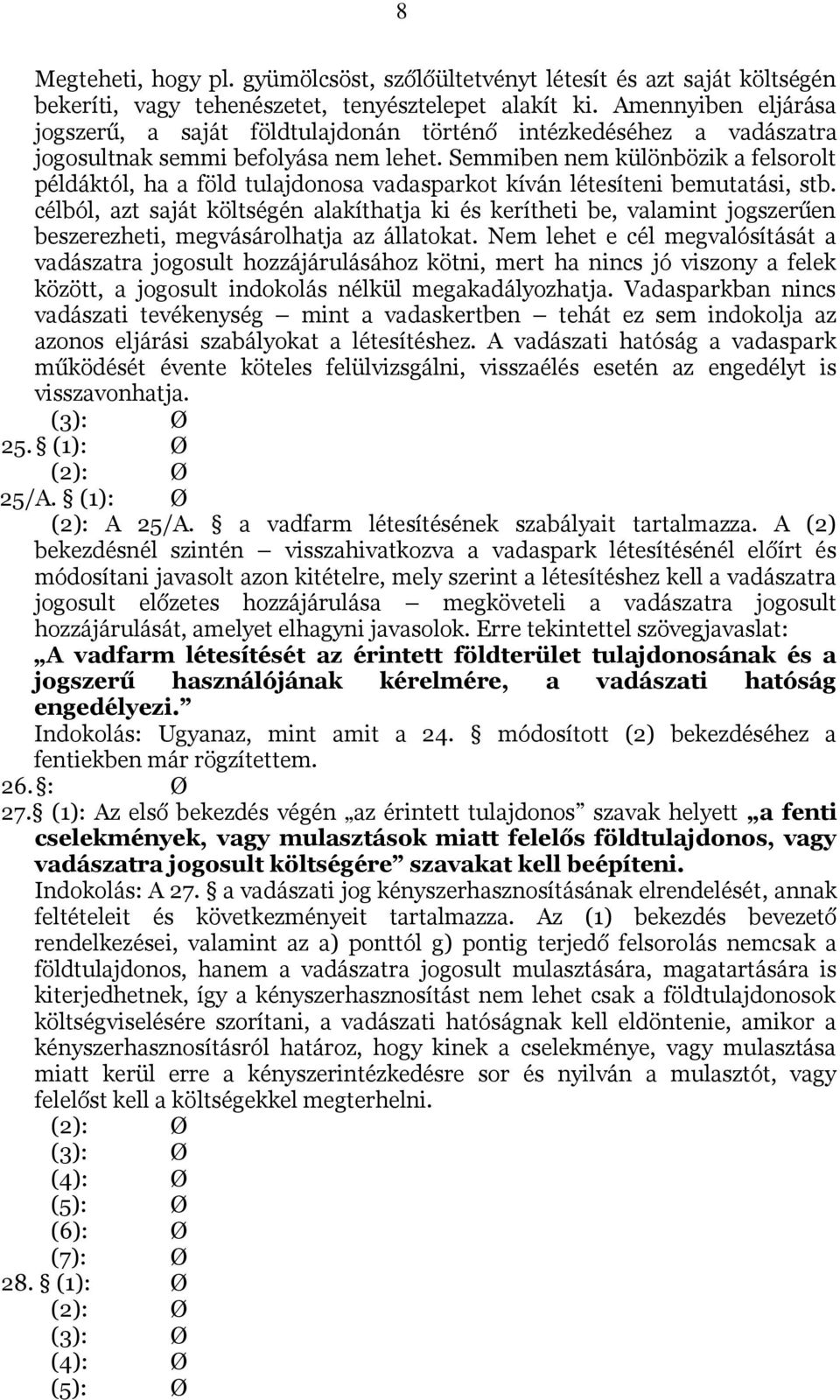 Semmiben nem különbözik a felsorolt példáktól, ha a föld tulajdonosa vadasparkot kíván létesíteni bemutatási, stb.