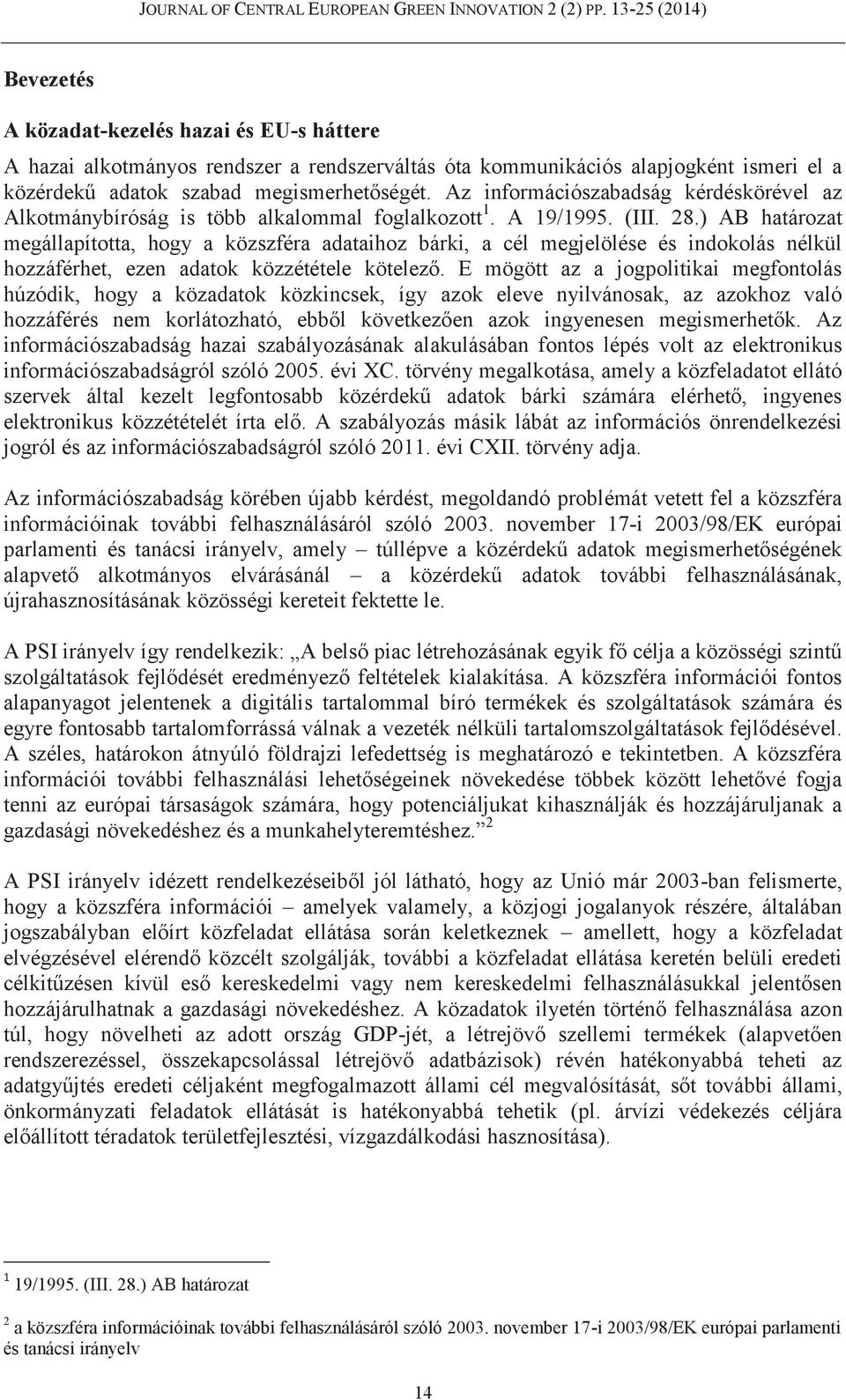 ) AB határozat megállapította, hogy a közszféra adataihoz bárki, a cél megjelölése és indokolás nélkül hozzáférhet, ezen adatok közzététele kötelező.