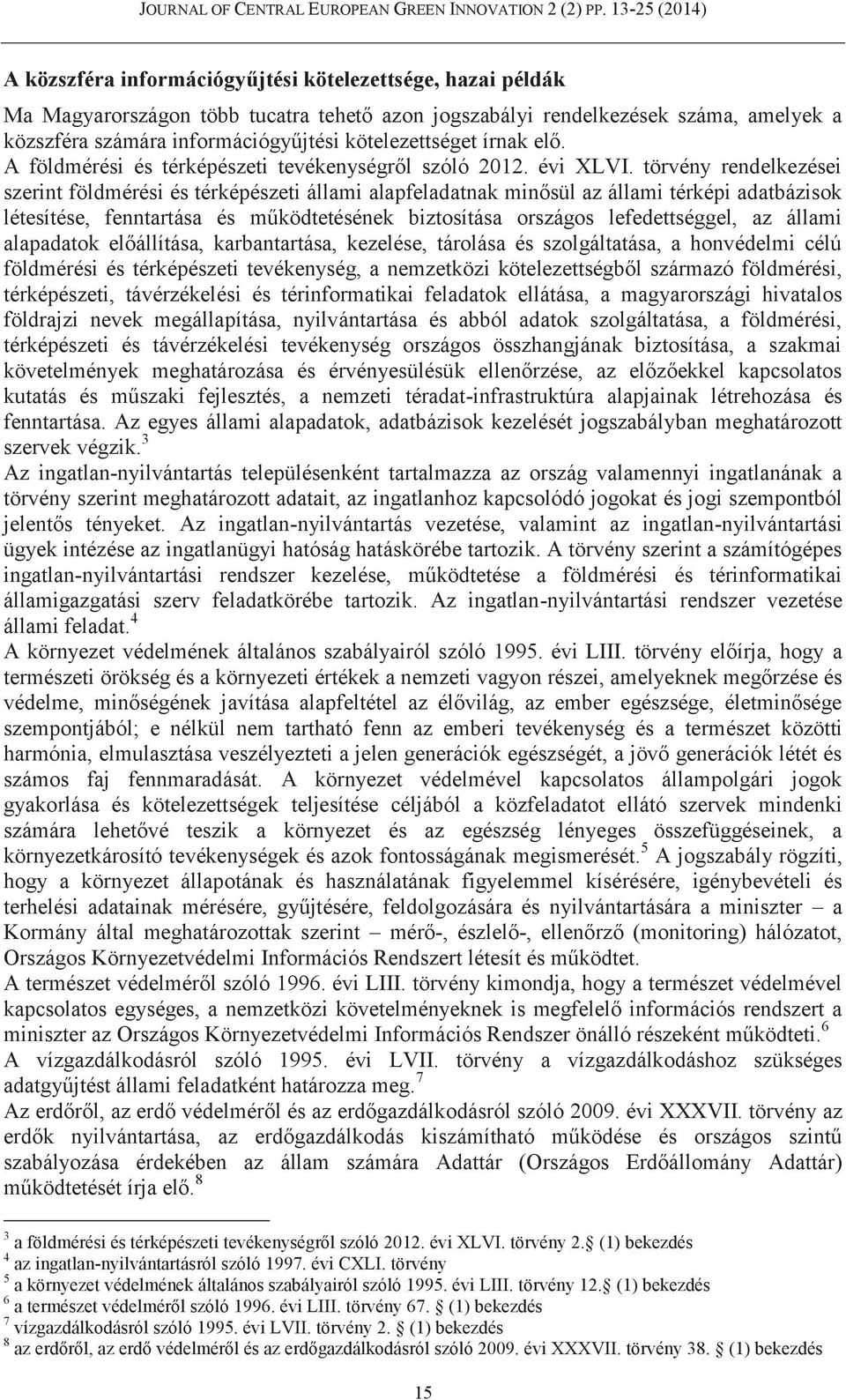 törvény rendelkezései szerint földmérési és térképészeti állami alapfeladatnak minősül az állami térképi adatbázisok létesítése, fenntartása és működtetésének biztosítása országos lefedettséggel, az