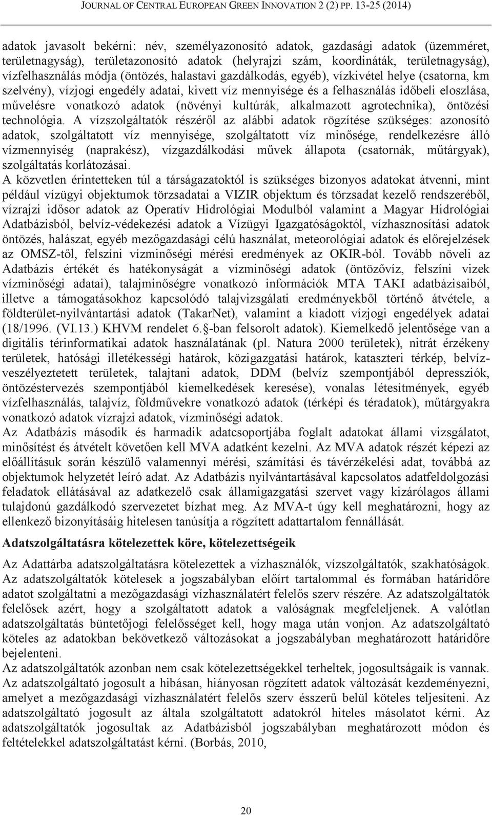 (növényi kultúrák, alkalmazott agrotechnika), öntözési technológia.